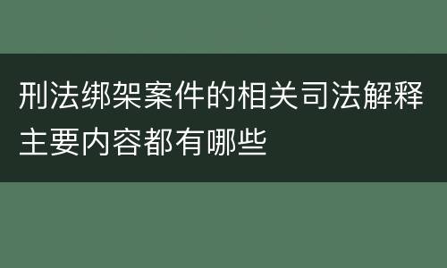 刑法绑架案件的相关司法解释主要内容都有哪些