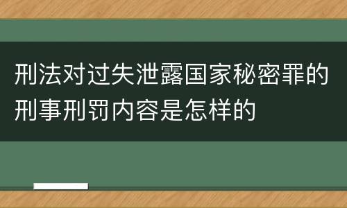 刑法对过失泄露国家秘密罪的刑事刑罚内容是怎样的