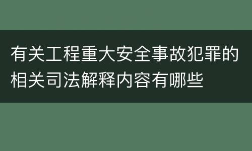 有关工程重大安全事故犯罪的相关司法解释内容有哪些