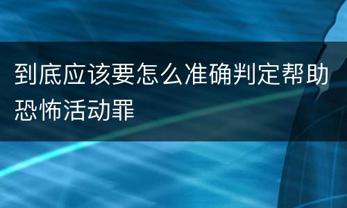 到底应该要怎么准确判定帮助恐怖活动罪