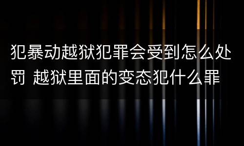 犯暴动越狱犯罪会受到怎么处罚 越狱里面的变态犯什么罪