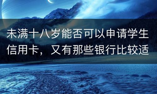 未满十八岁能否可以申请学生信用卡，又有那些银行比较适合学生