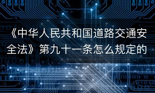 《中华人民共和国道路交通安全法》第九十一条怎么规定的