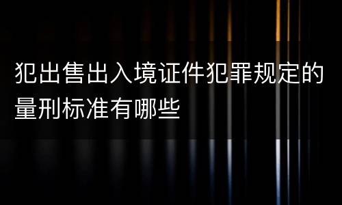 犯出售出入境证件犯罪规定的量刑标准有哪些