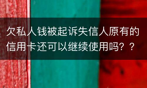 欠私人钱被起诉失信人原有的信用卡还可以继续使用吗？？会不会被封号