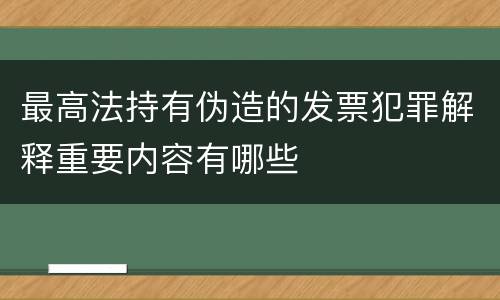 最高法持有伪造的发票犯罪解释重要内容有哪些