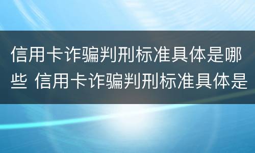 信用卡诈骗判刑标准具体是哪些 信用卡诈骗判刑标准具体是哪些呢