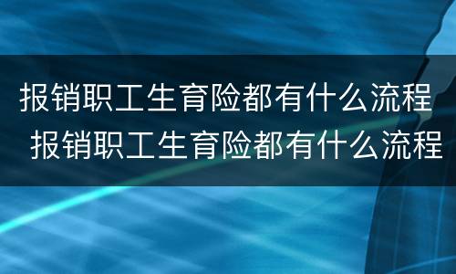 报销职工生育险都有什么流程 报销职工生育险都有什么流程和手续