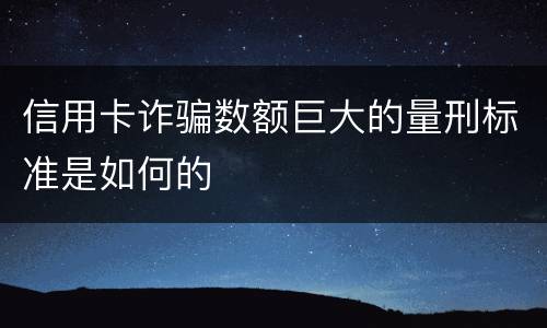 信用卡诈骗数额巨大的量刑标准是如何的