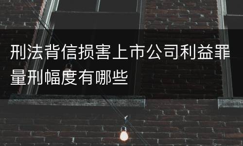 刑法背信损害上市公司利益罪量刑幅度有哪些