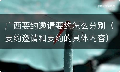 广西要约邀请要约怎么分别（要约邀请和要约的具体内容）