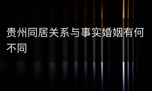 贵州同居关系与事实婚姻有何不同