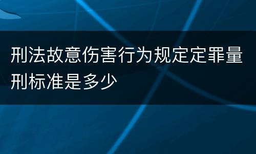 刑法故意伤害行为规定定罪量刑标准是多少