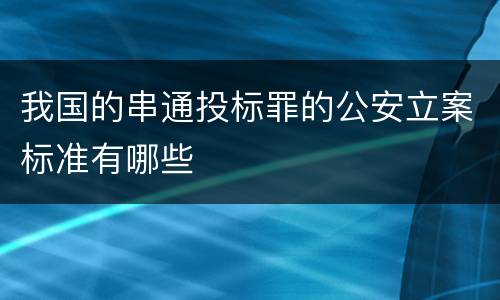 我国的串通投标罪的公安立案标准有哪些