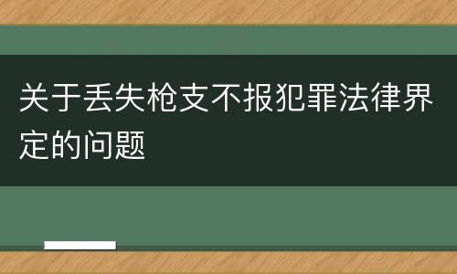 关于丢失枪支不报犯罪法律界定的问题