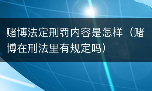 赌博法定刑罚内容是怎样（赌博在刑法里有规定吗）