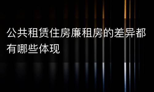 公共租赁住房廉租房的差异都有哪些体现