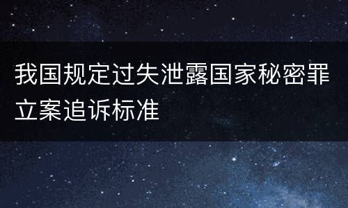 我国规定过失泄露国家秘密罪立案追诉标准