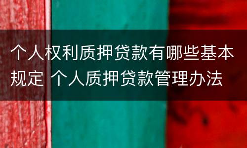 个人权利质押贷款有哪些基本规定 个人质押贷款管理办法