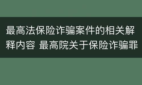 最高法保险诈骗案件的相关解释内容 最高院关于保险诈骗罪的司法解释