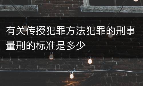 有关传授犯罪方法犯罪的刑事量刑的标准是多少