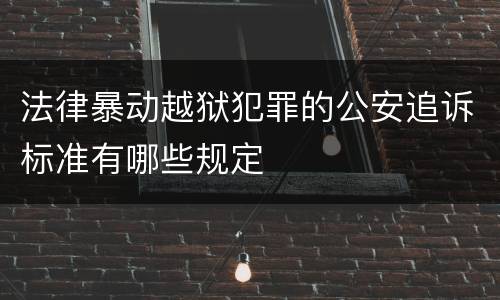 法律暴动越狱犯罪的公安追诉标准有哪些规定