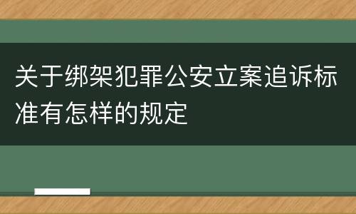 关于绑架犯罪公安立案追诉标准有怎样的规定