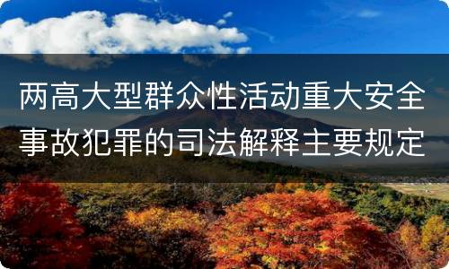 两高大型群众性活动重大安全事故犯罪的司法解释主要规定都有哪些