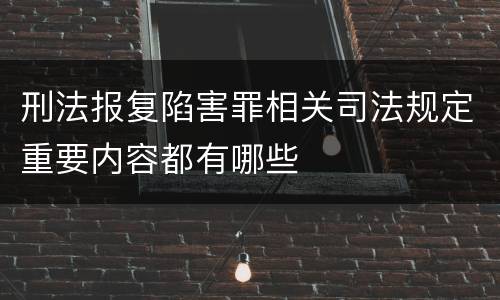 刑法报复陷害罪相关司法规定重要内容都有哪些