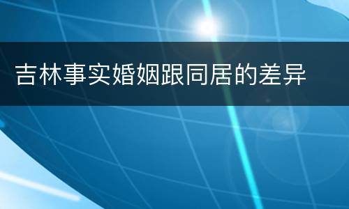 吉林事实婚姻跟同居的差异