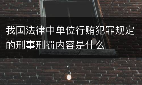 我国法律中单位行贿犯罪规定的刑事刑罚内容是什么