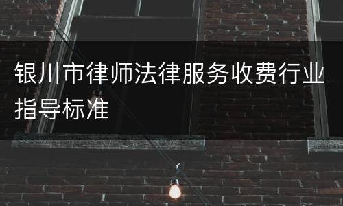 银川市律师法律服务收费行业指导标准