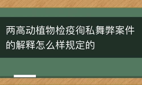 两高动植物检疫徇私舞弊案件的解释怎么样规定的