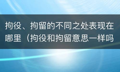 拘役、拘留的不同之处表现在哪里（拘役和拘留意思一样吗）