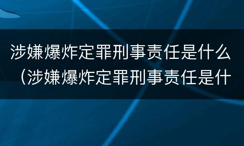 涉嫌爆炸定罪刑事责任是什么（涉嫌爆炸定罪刑事责任是什么案件）