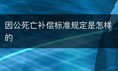 因公死亡补偿标准规定是怎样的