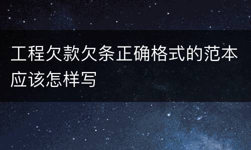 工程欠款欠条正确格式的范本应该怎样写