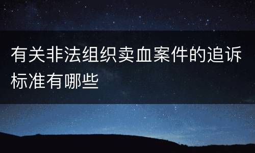 有关非法组织卖血案件的追诉标准有哪些