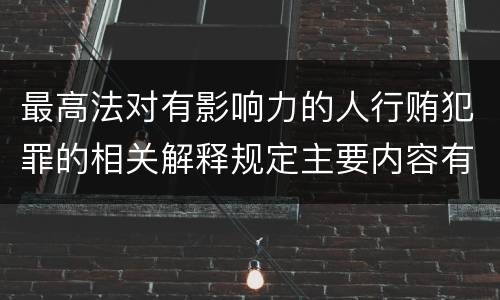 最高法对有影响力的人行贿犯罪的相关解释规定主要内容有哪些