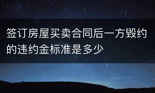 签订房屋买卖合同后一方毁约的违约金标准是多少