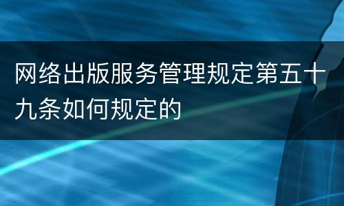 网络出版服务管理规定第五十九条如何规定的