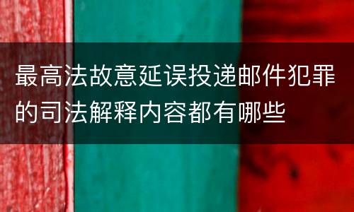 最高法故意延误投递邮件犯罪的司法解释内容都有哪些