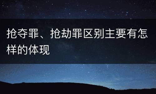 抢夺罪、抢劫罪区别主要有怎样的体现