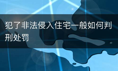 犯了非法侵入住宅一般如何判刑处罚