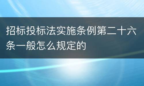 招标投标法实施条例第二十六条一般怎么规定的