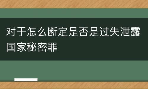 对于怎么断定是否是过失泄露国家秘密罪