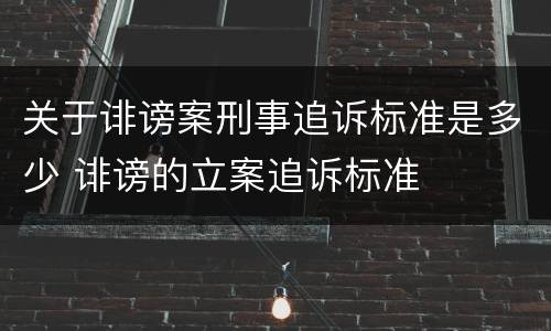 关于诽谤案刑事追诉标准是多少 诽谤的立案追诉标准