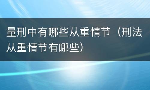 量刑中有哪些从重情节（刑法从重情节有哪些）