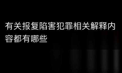 有关报复陷害犯罪相关解释内容都有哪些