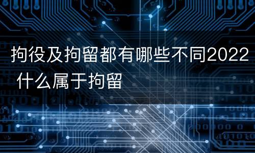 拘役及拘留都有哪些不同2022 什么属于拘留